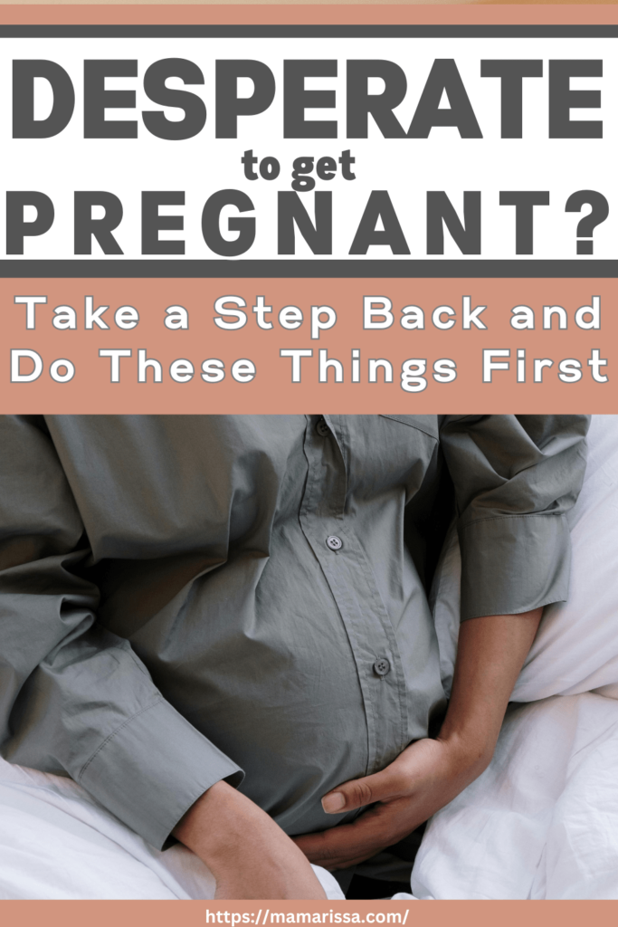 Desperate to Get Pregnant? Take a Step Back and Do These Things First